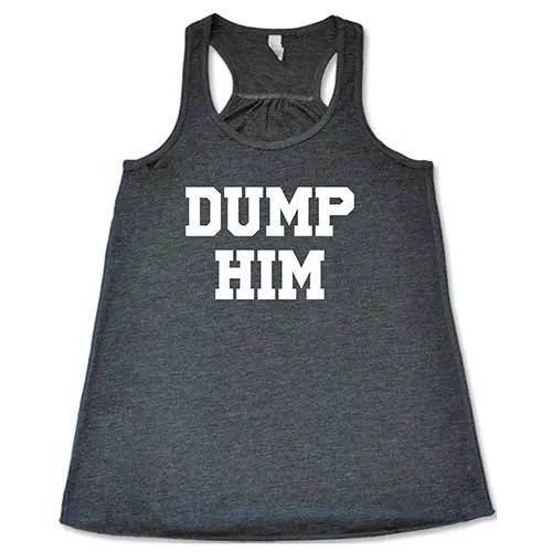 Dump Him Shirt