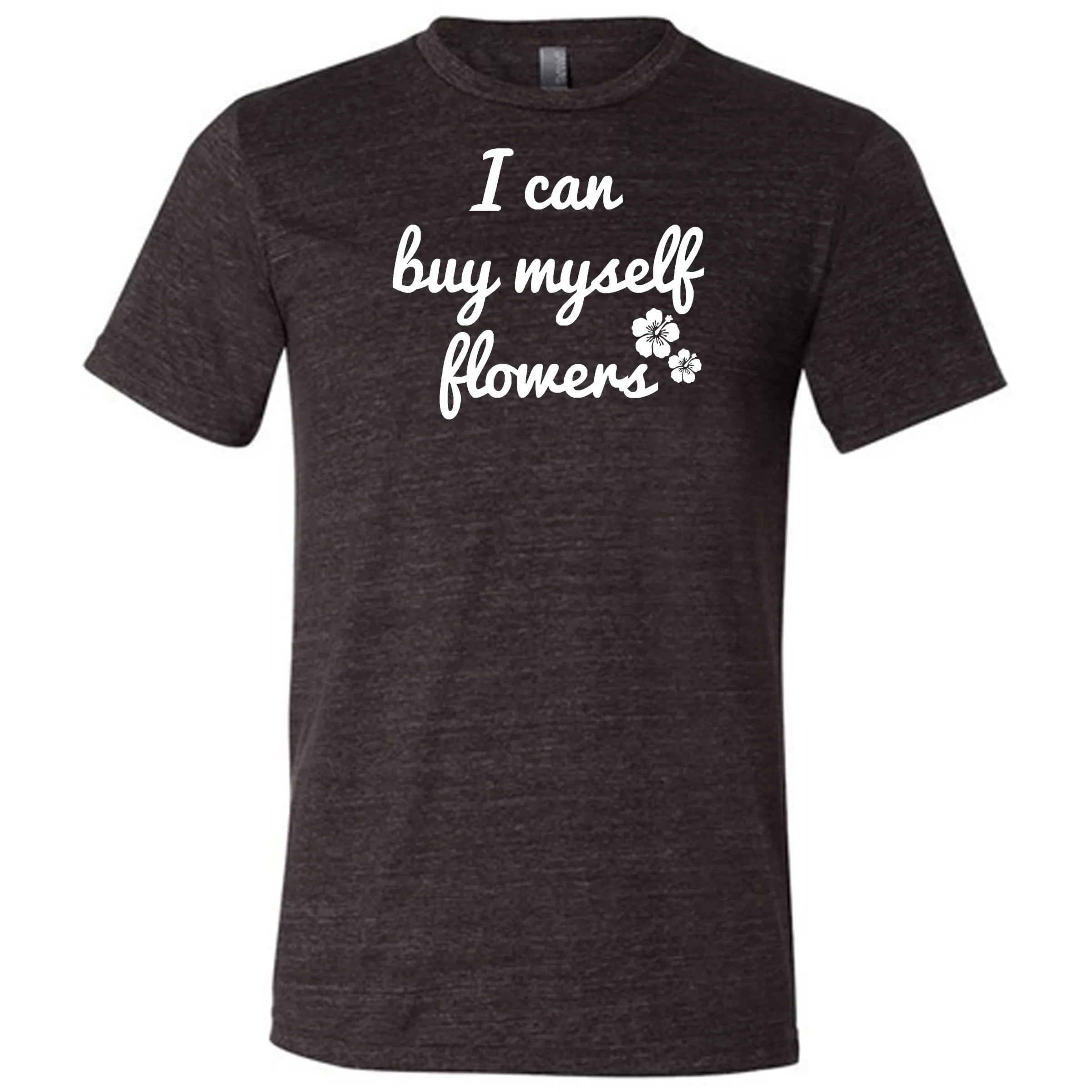 I Can Buy Myself Flowers Shirt Unisex